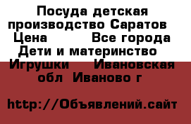 Посуда детская производство Саратов › Цена ­ 200 - Все города Дети и материнство » Игрушки   . Ивановская обл.,Иваново г.